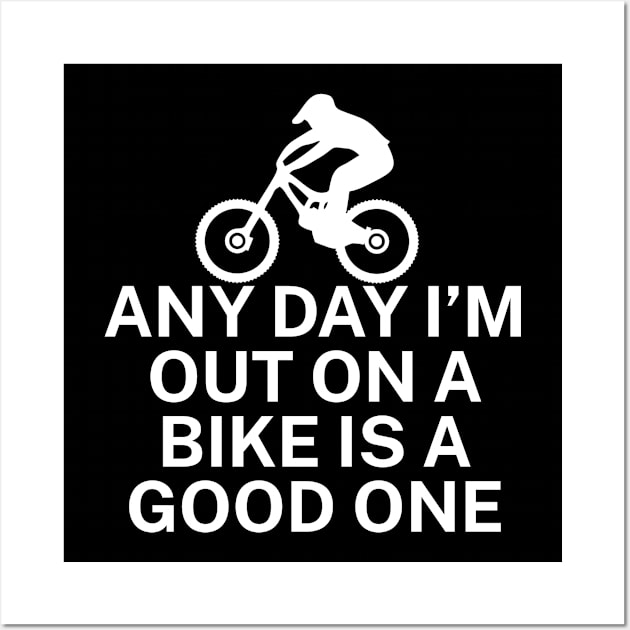 Any day Im out on a bike is a good one Wall Art by maxcode